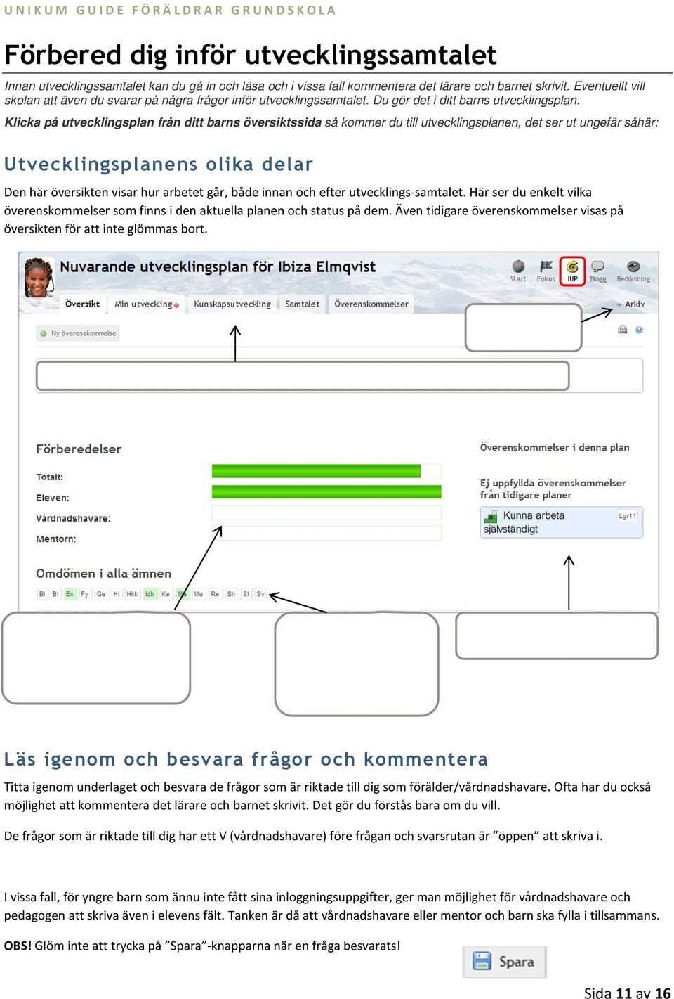 Klicka på utvecklingsplan från ditt barns översiktssida så kommer du till utvecklingsplanen, det ser ut ungefär såhär: Utvecklingsplanens olika delar Den här översikten visar hur arbetet går, både