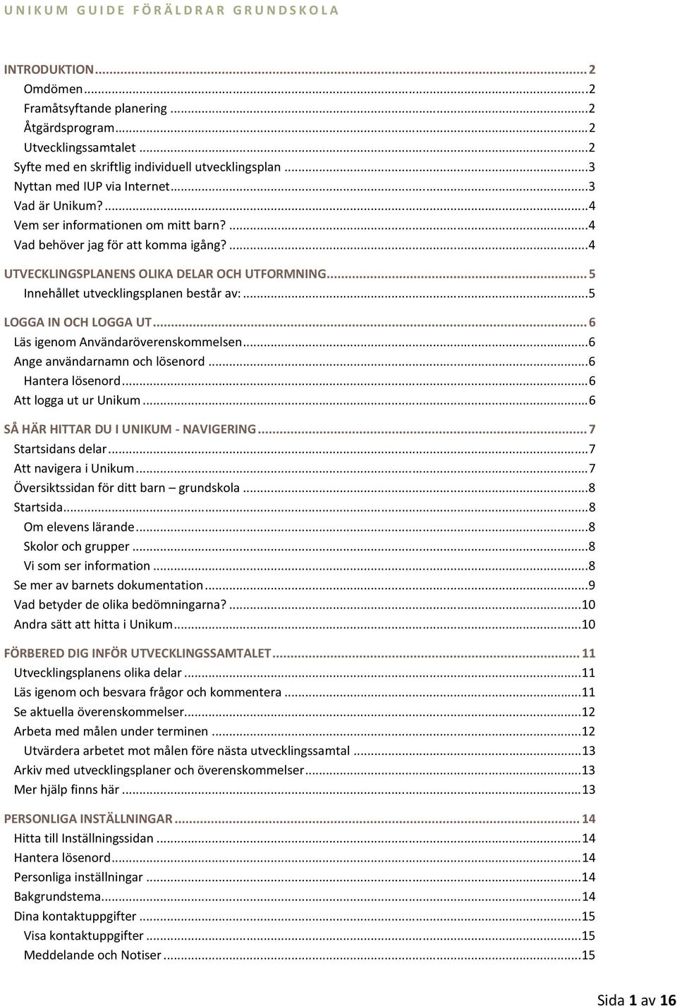 .. 5 Innehållet utvecklingsplanen består av:... 5 LOGGA IN OCH LOGGA UT... 6 Läs igenom Användaröverenskommelsen... 6 Ange användarnamn och lösenord... 6 Hantera lösenord... 6 Att logga ut ur Unikum.