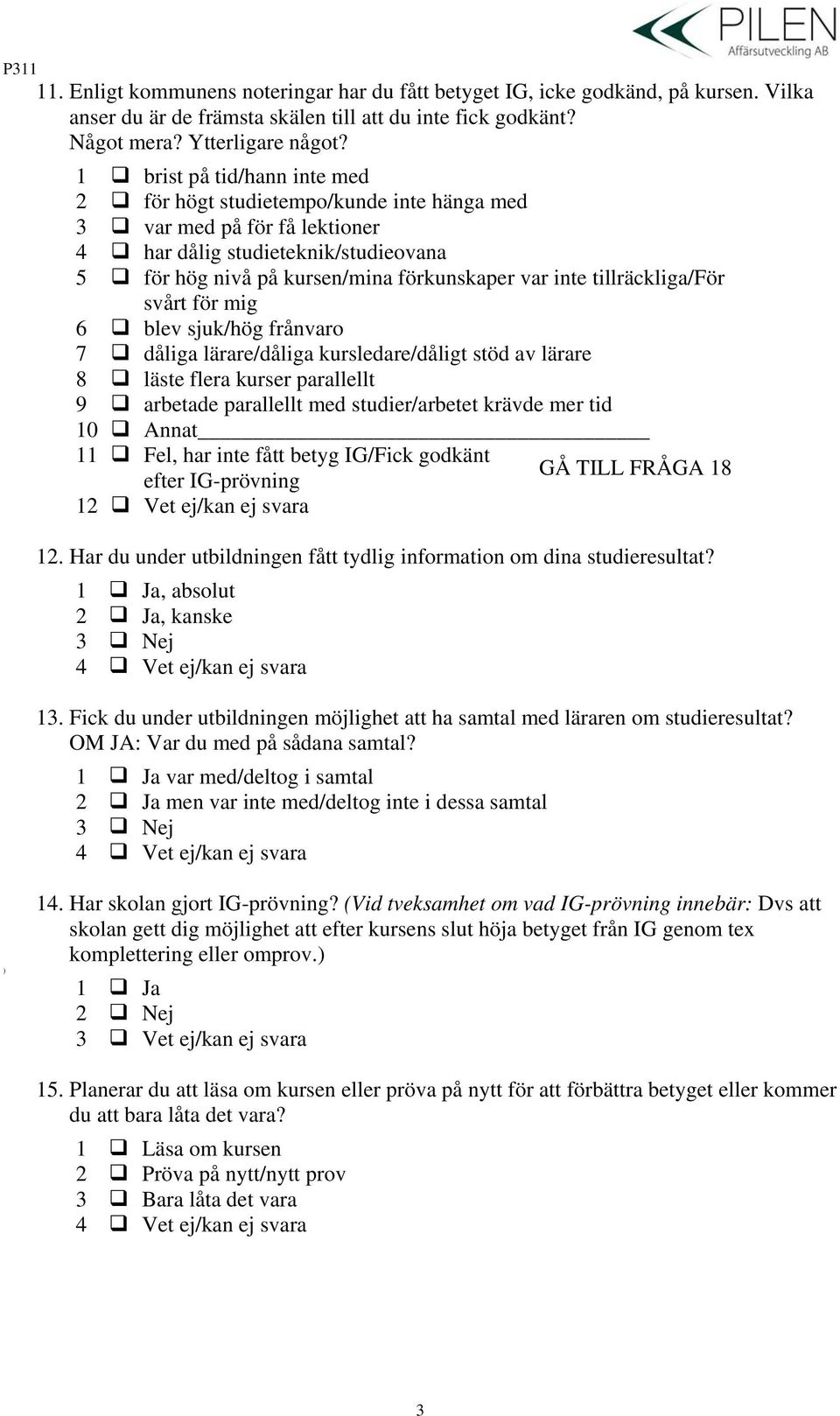 tillräckliga/för svårt för mig 6 blev sjuk/hög frånvaro 7 dåliga lärare/dåliga kursledare/dåligt stöd av lärare 8 läste flera kurser parallellt 9 arbetade parallellt med studier/arbetet krävde mer