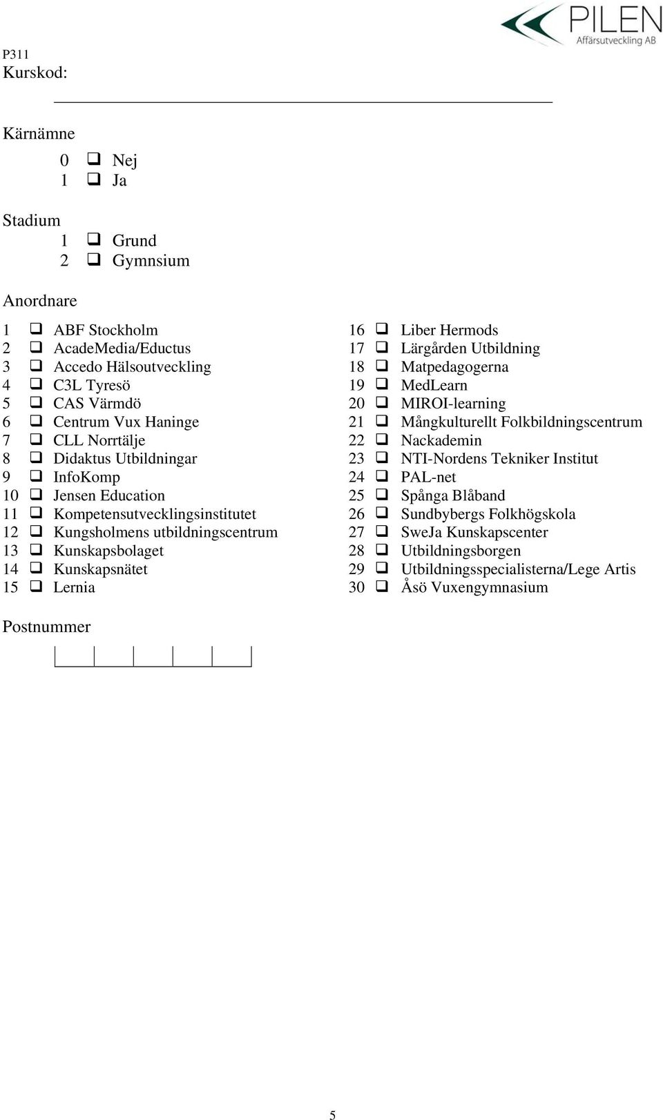 Utbildningar 23 NTI-Nordens Tekniker Institut 9 InfoKomp 24 PAL-net 10 Jensen Education 25 Spånga Blåband 11 Kompetensutvecklingsinstitutet 26 Sundbybergs Folkhögskola 12