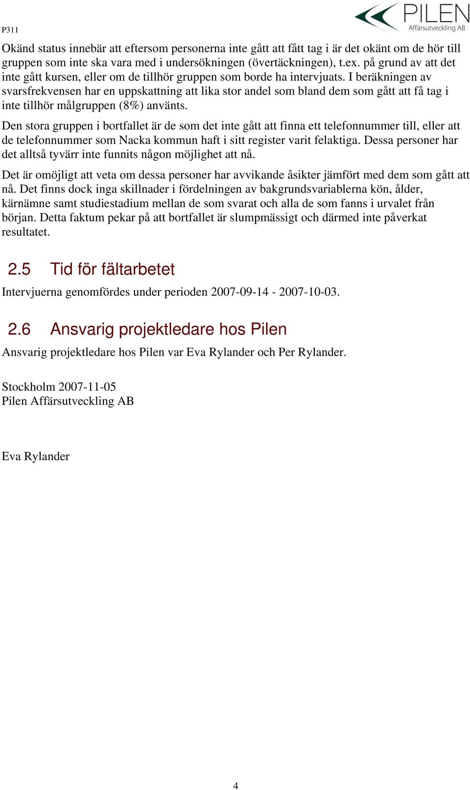 I beräkningen av svarsfrekvensen har en uppskattning att lika stor andel som bland dem som gått att få tag i inte tillhör målgruppen (8%) använts.