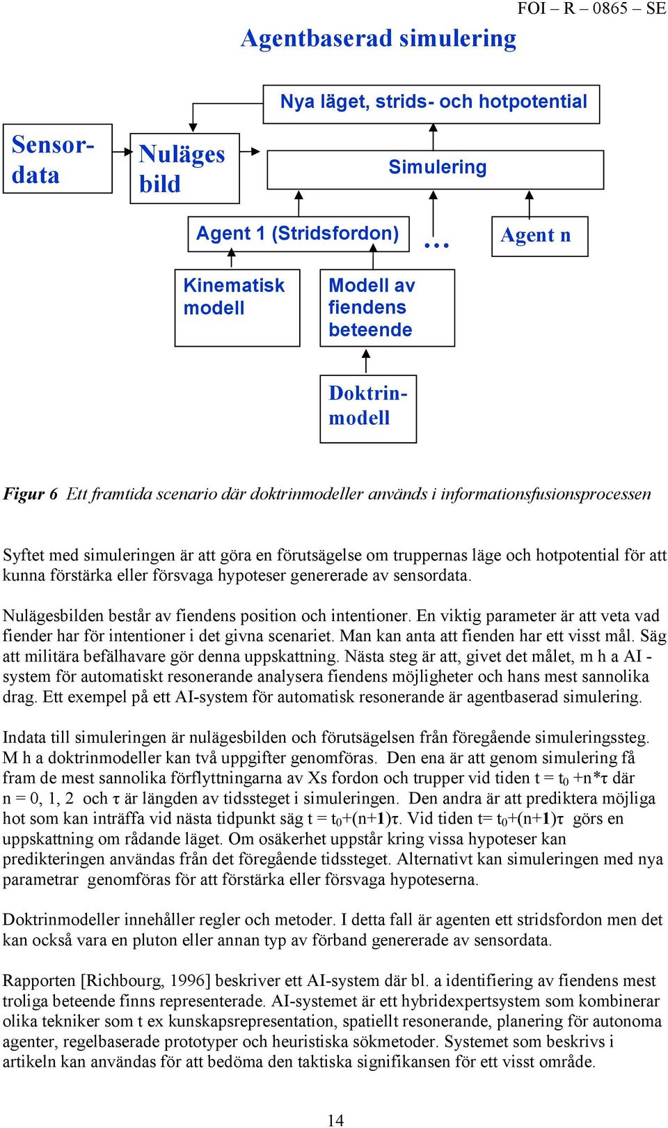 förstärka eller försvaga hypoteser genererade av sensordata. ulägesbilden består av fiendens position och intentioner.