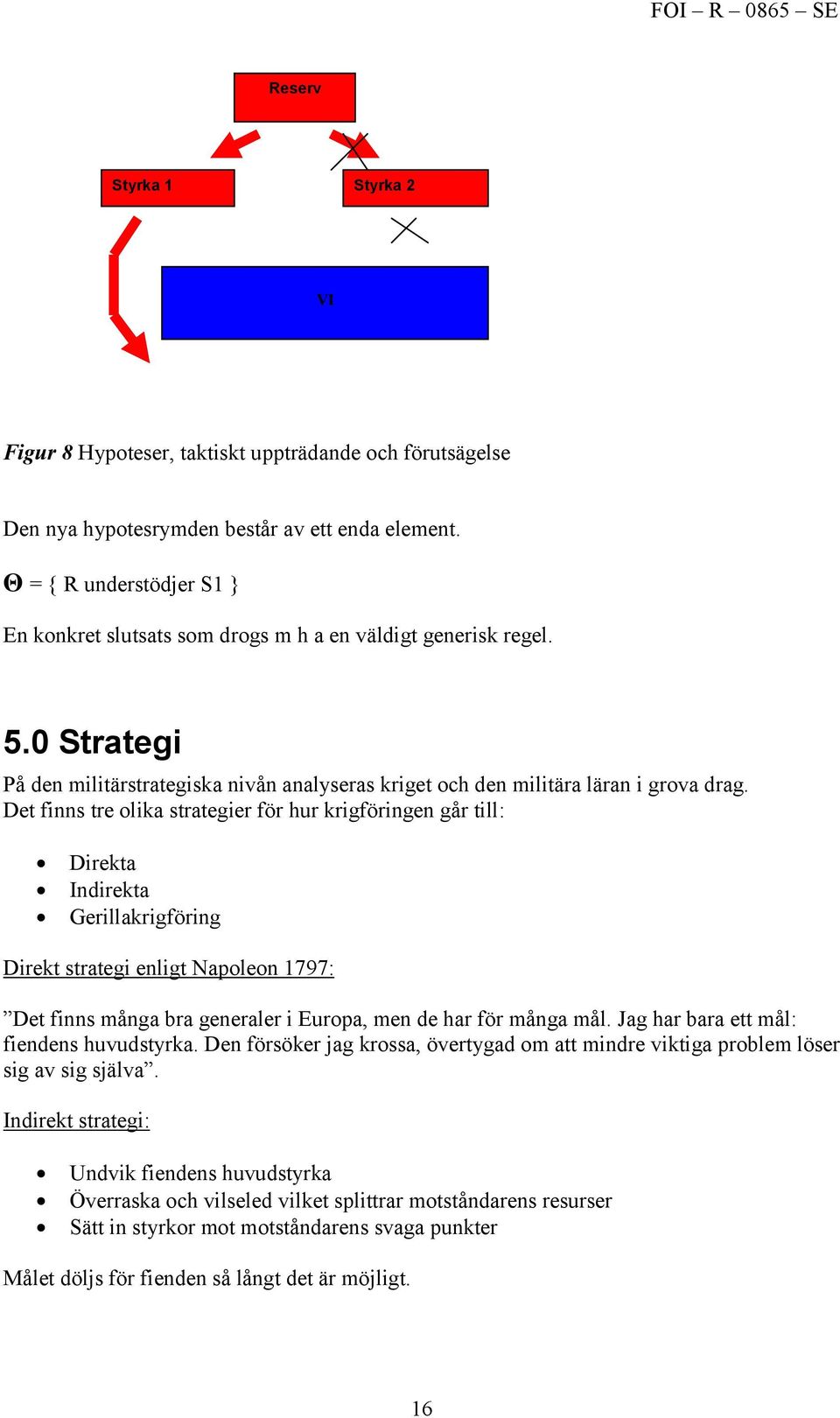 Det finns tre olika strategier för hur krigföringen går till: Direkta Indirekta Gerillakrigföring Direkt strategi enligt apoleon 1797: Det finns många bra generaler i Europa, men de har för många mål.