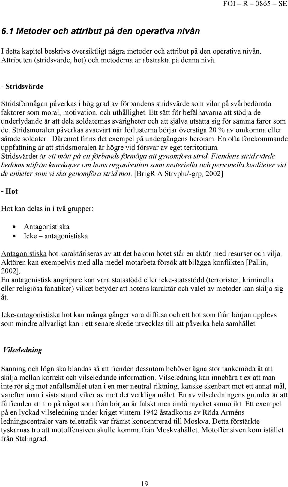 - Stridsvärde Stridsförmågan påverkas i hög grad av förbandens stridsvärde som vilar på svårbedömda faktorer som moral, motivation, och uthållighet.