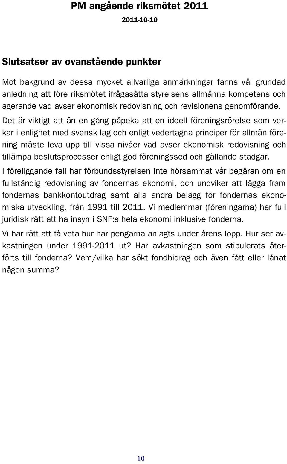 Det är viktigt att än en gång påpeka att en ideell föreningsrörelse som verkar i enlighet med svensk lag och enligt vedertagna principer för allmän förening måste leva upp till vissa nivåer vad avser