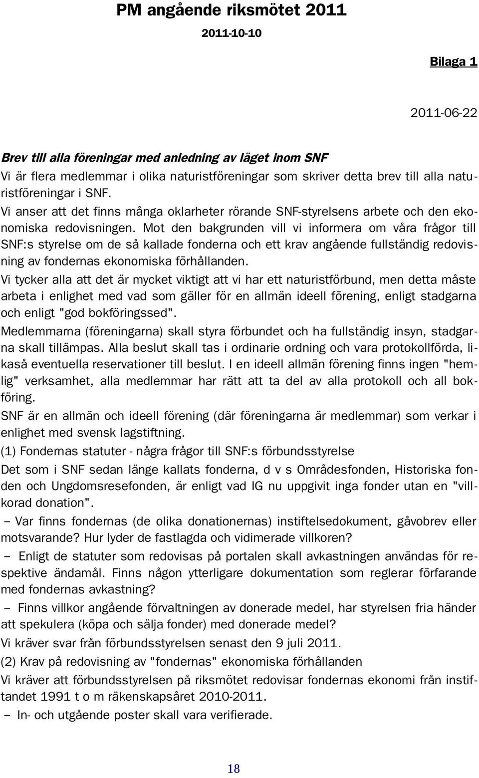 Mot den bakgrunden vill vi informera om våra frågor till SNF:s styrelse om de så kallade fonderna och ett krav angående fullständig redovisning av fondernas ekonomiska förhållanden.