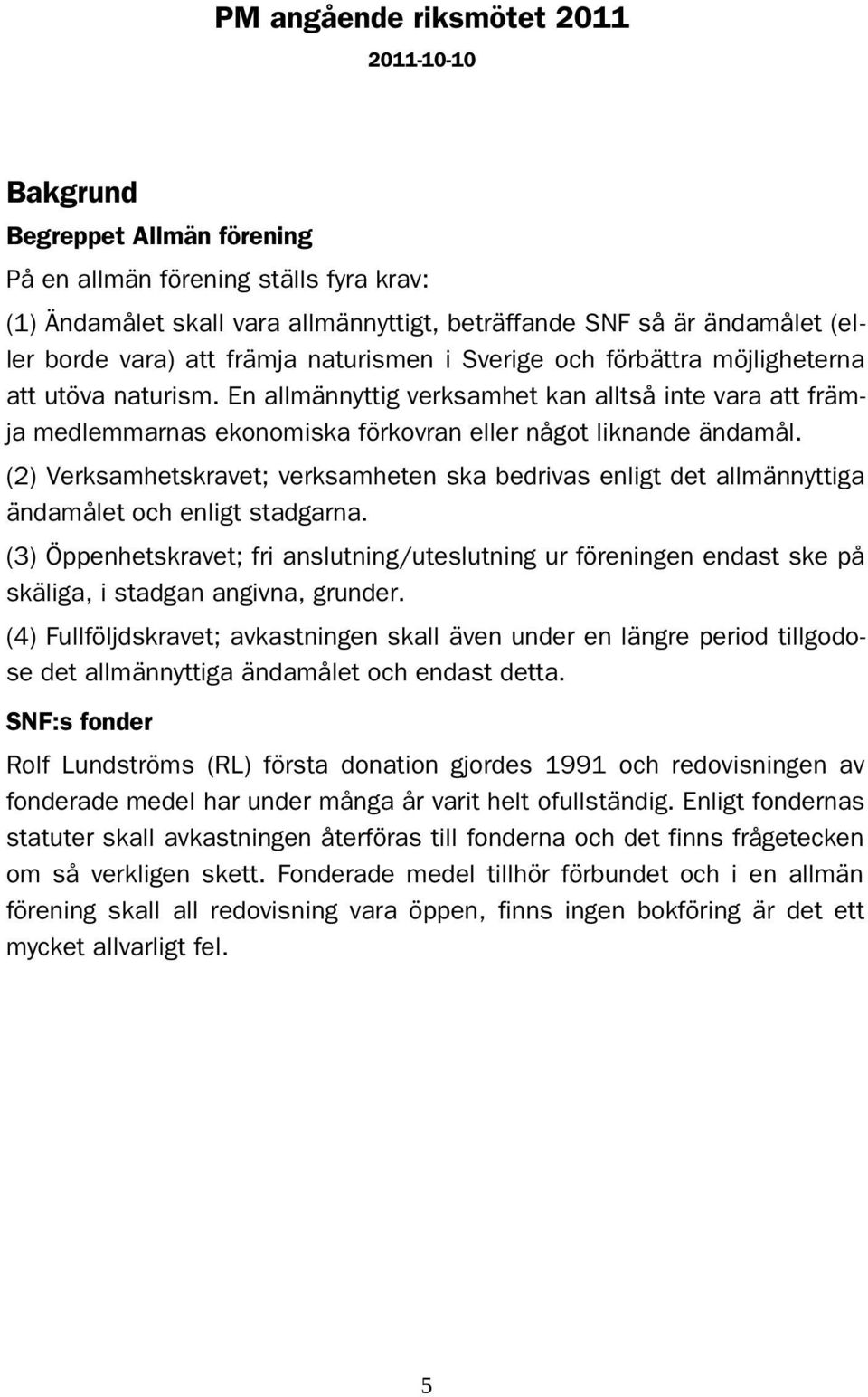 (2) Verksamhetskravet; verksamheten ska bedrivas enligt det allmännyttiga ändamålet och enligt stadgarna.