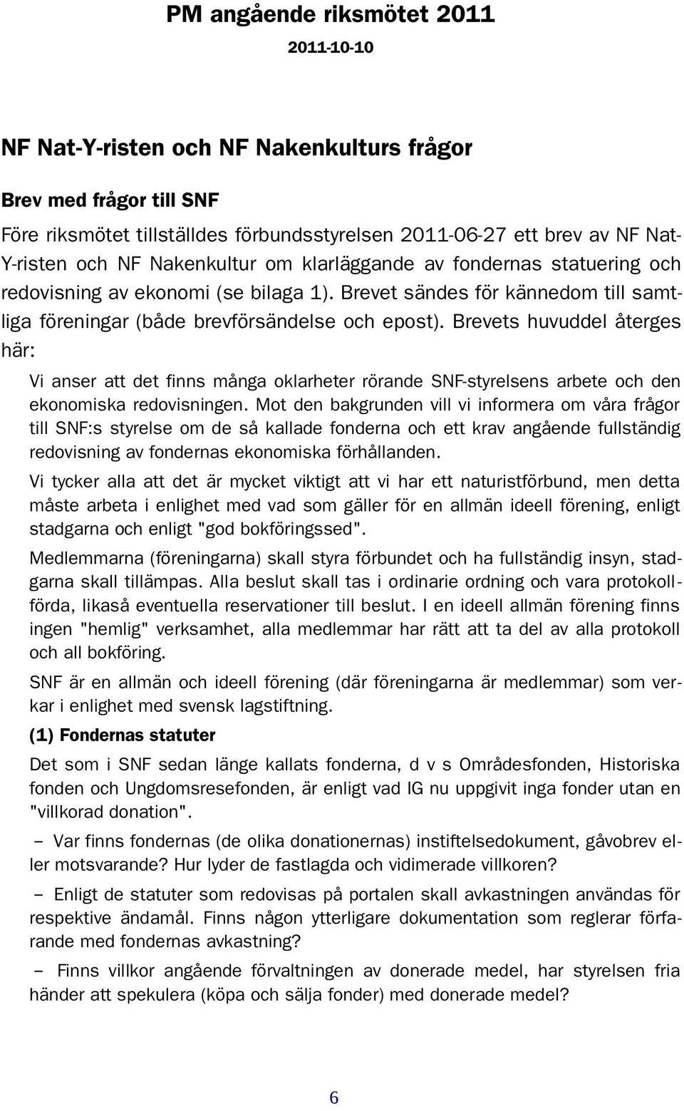 Brevets huvuddel återges här: Vi anser att det finns många oklarheter rörande SNF-styrelsens arbete och den ekonomiska redovisningen.