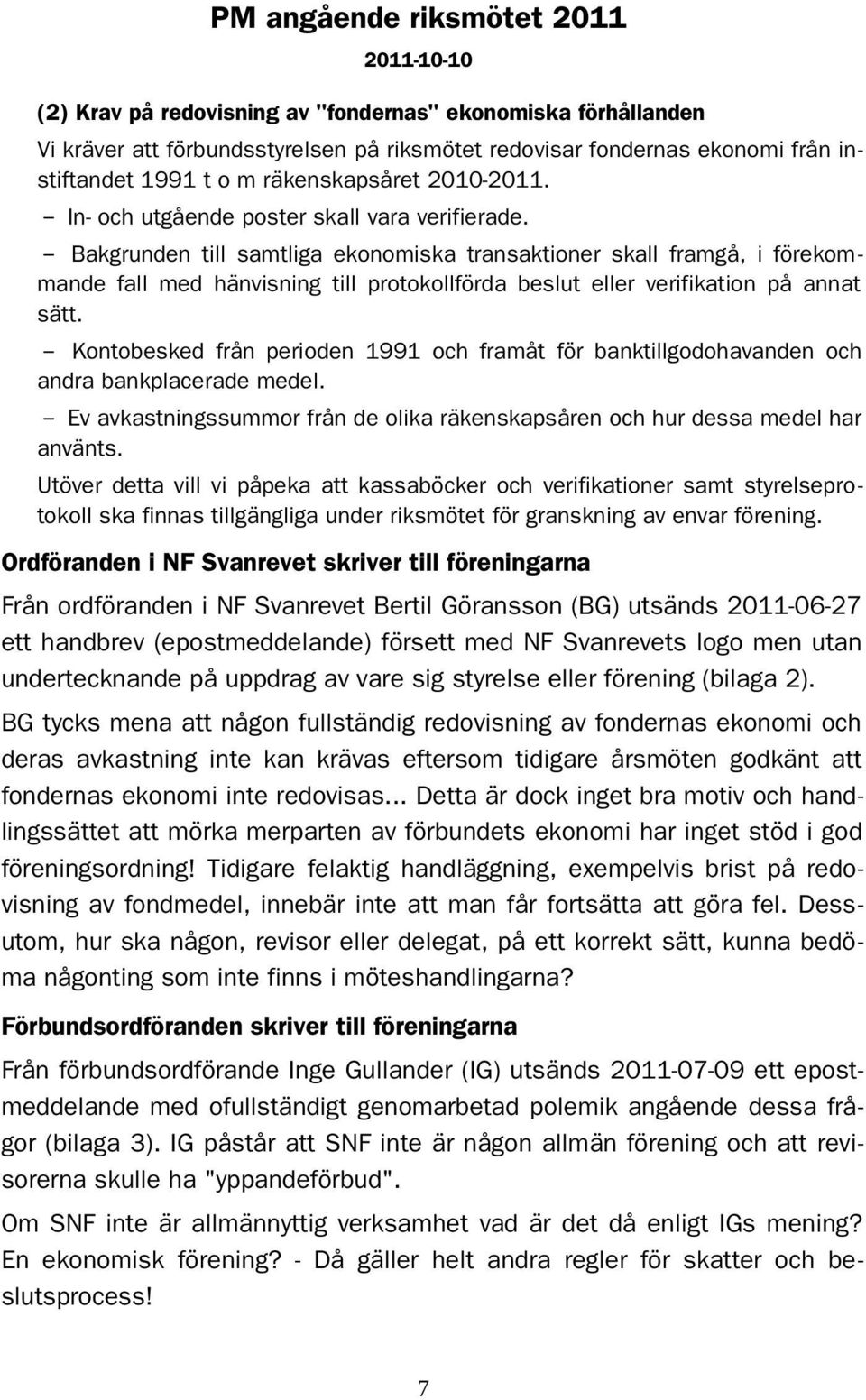 - Bakgrunden till samtliga ekonomiska transaktioner skall framgå, i förekommande fall med hänvisning till protokollförda beslut eller verifikation på annat sätt.