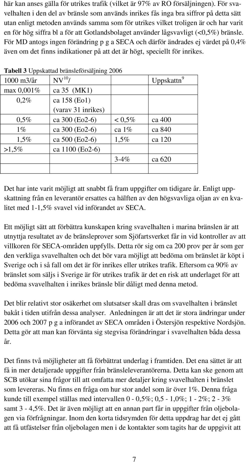 för att Gotlandsbolaget använder lågsvavligt (<0,5%) bränsle.