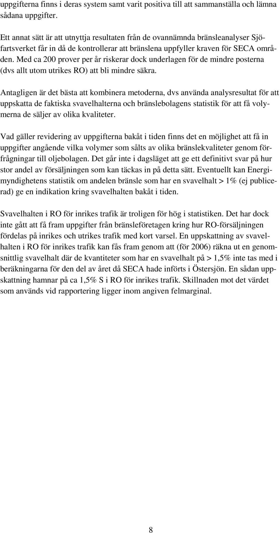 Med ca 200 prover per år riskerar dock underlagen för de mindre posterna (dvs allt utom utrikes RO) att bli mindre säkra.