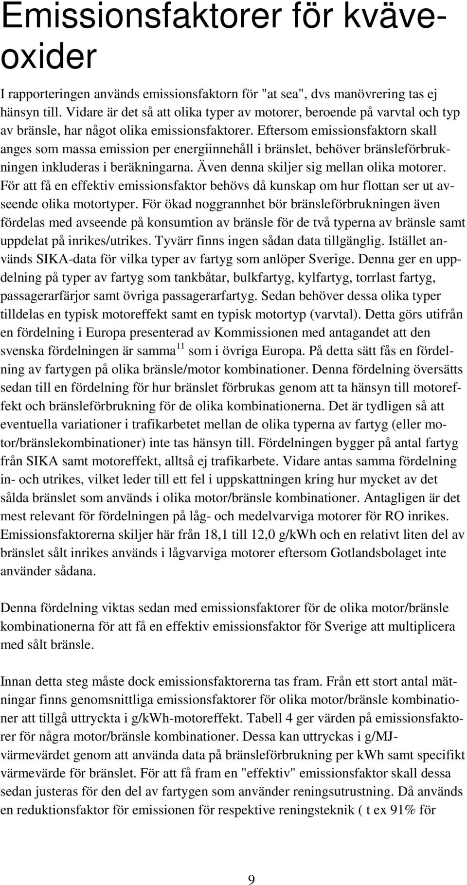 Eftersom emissionsfaktorn skall anges som massa emission per energiinnehåll i bränslet, behöver bränsleförbrukningen inkluderas i beräkningarna. Även denna skiljer sig mellan olika motorer.