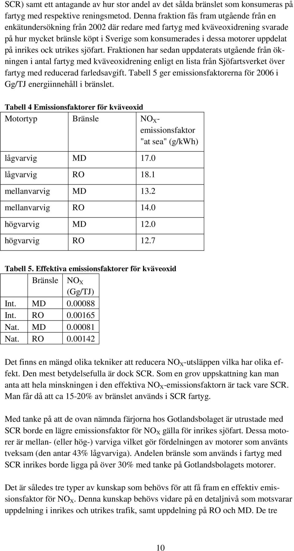 på inrikes ock utrikes sjöfart. Fraktionen har sedan uppdaterats utgående från ökningen i antal fartyg med kväveoxidrening enligt en lista från Sjöfartsverket över fartyg med reducerad farledsavgift.