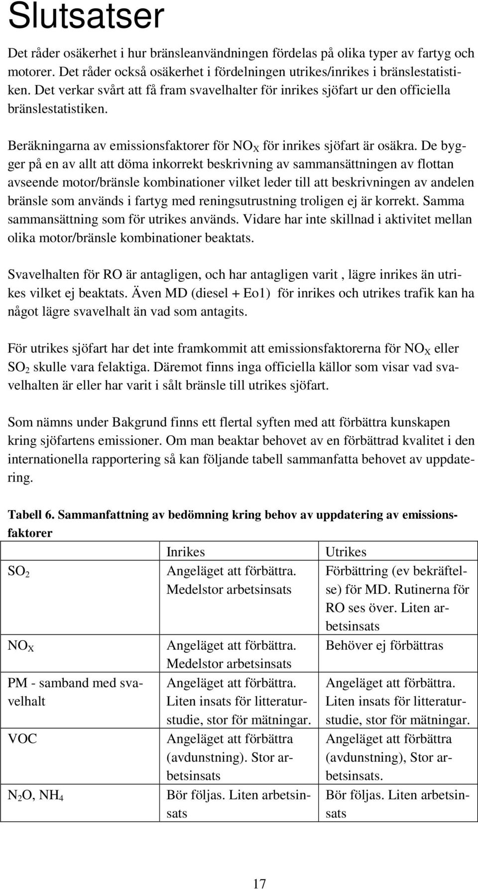 De bygger på en av allt att döma inkorrekt beskrivning av sammansättningen av flottan avseende motor/bränsle kombinationer vilket leder till att beskrivningen av andelen bränsle som används i fartyg