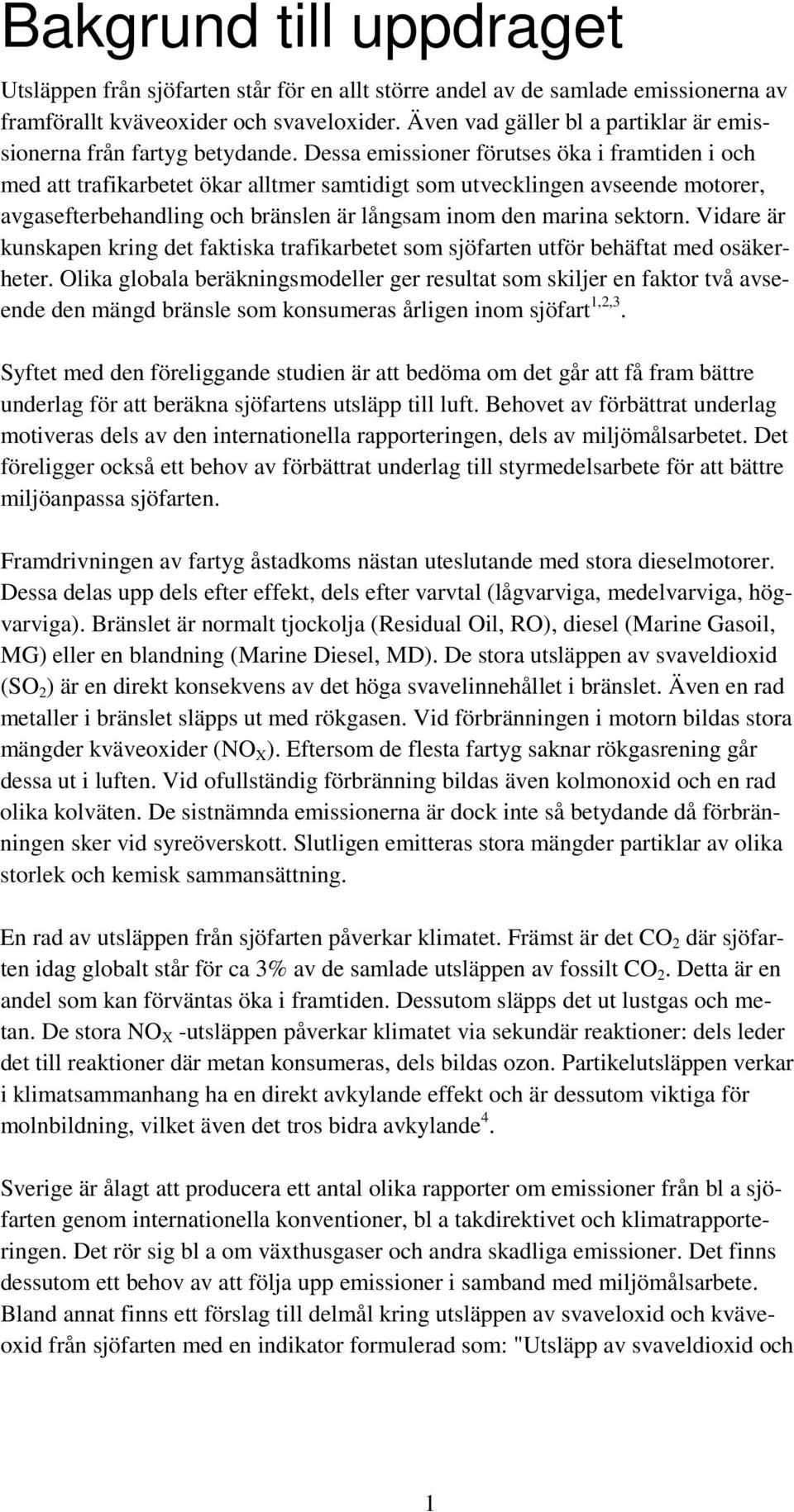 Dessa emissioner förutses öka i framtiden i och med att trafikarbetet ökar alltmer samtidigt som utvecklingen avseende motorer, avgasefterbehandling och bränslen är långsam inom den marina sektorn.