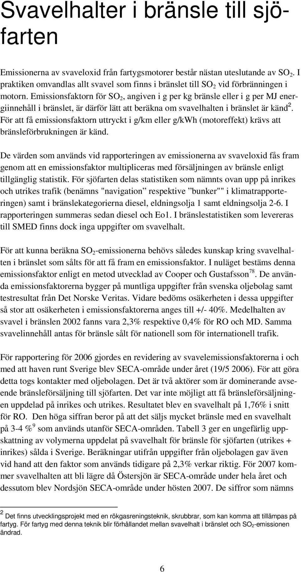 Emissionsfaktorn för SO 2, angiven i g per kg bränsle eller i g per MJ energiinnehåll i bränslet, är därför lätt att beräkna om svavelhalten i bränslet är känd 2.