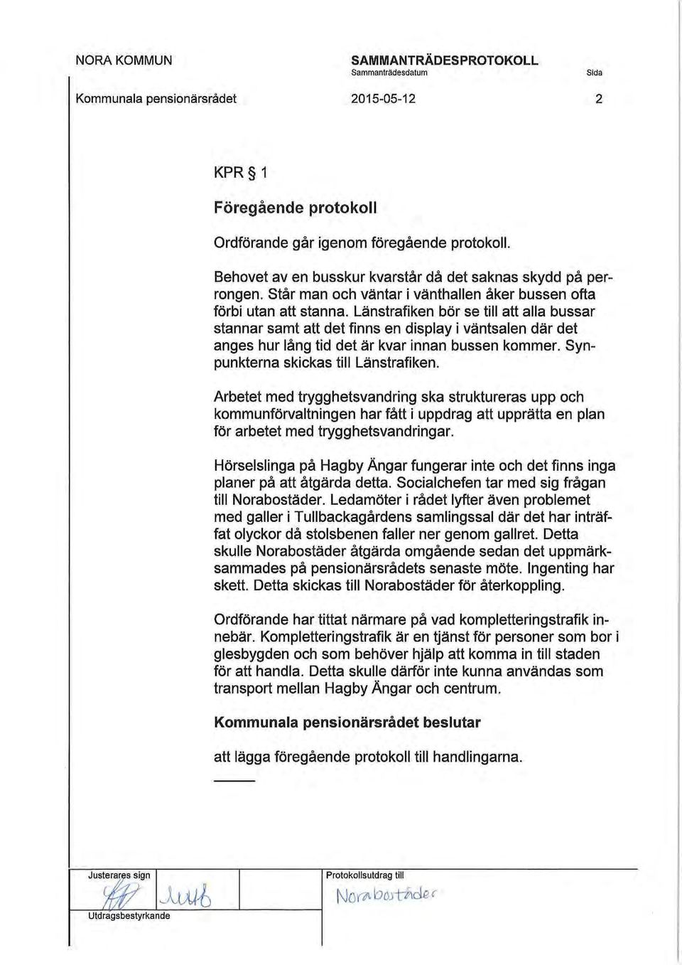 Länstrafiken bör se till att alla bussar stannar samt att det finns en display i väntsalen där det anges hur lång tid det är kvar innan bussen kommer. Synpunkterna skickas till Länstrafiken.