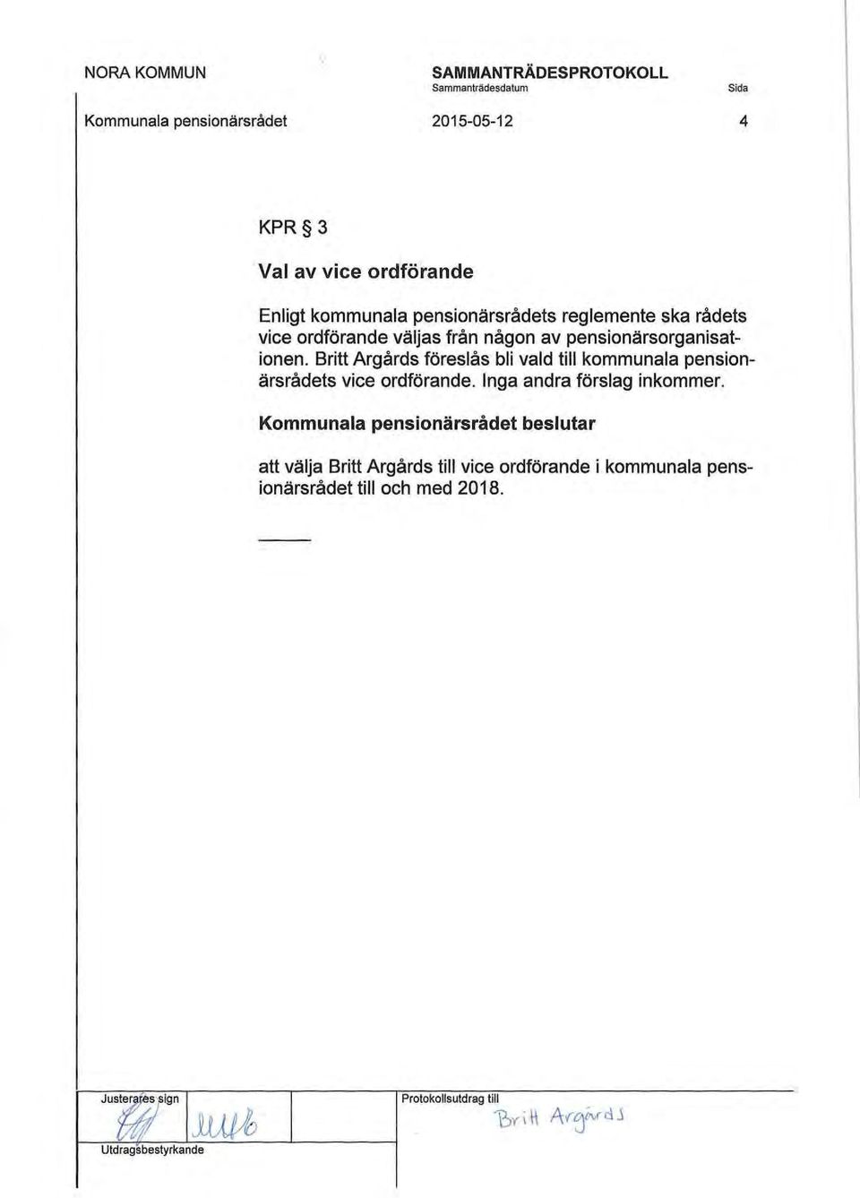 Britt Argårds föreslås bli vald till kommunala pensionärsrådets vice ordförande. Inga andra förslag inkommer.