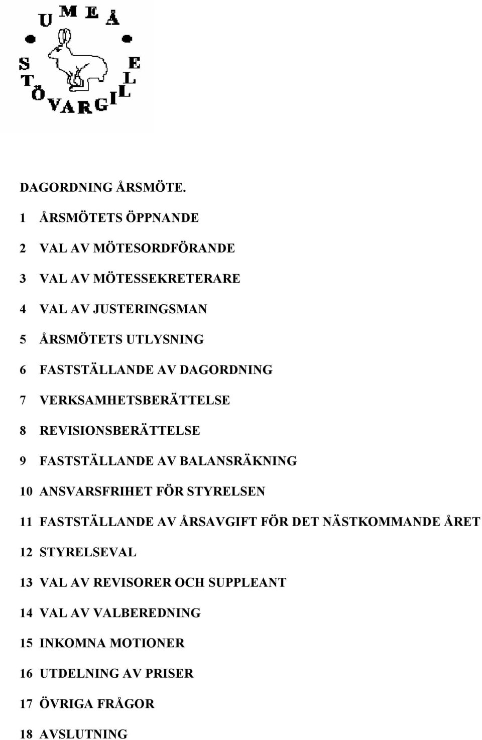 FASTSTÄLLA DE AV DAGORD I G 7 VERKSAMHETSBERÄTTELSE 8 REVISIO SBERÄTTELSE 9 FASTSTÄLLA DE AV BALA SRÄK I G 10 A