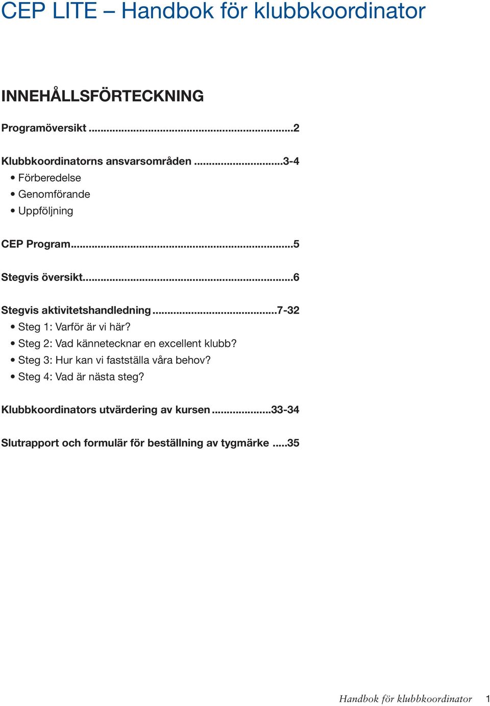 ..7-32 Steg 1: Varför är vi här? Steg 2: Vad kännetecknar en excellent klubb? Steg 3: Hur kan vi fastställa våra behov?