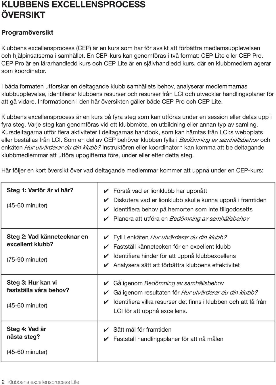 I båda formaten utforskar en deltagande klubb samhällets behov, analyserar medlemmarnas klubbupplevelse, identifierar klubbens resurser och resurser från LCI och utvecklar handlingsplaner för att gå