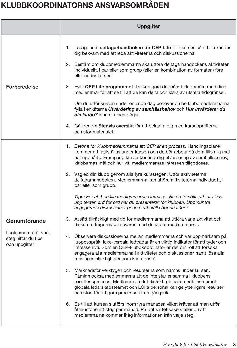 Fyll i CEP Lite programmet. Du kan göra det på ett klubbmöte med dina medlemmar för att se till att de kan delta och klara av utsatta tidsgränser.