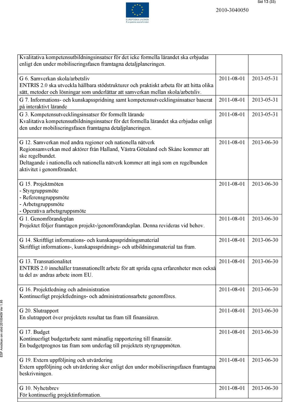 G 7. Informations- och kunskapsspridning samt kompetensutvecklingsinsatser baserat på interaktivt lärande G 3.