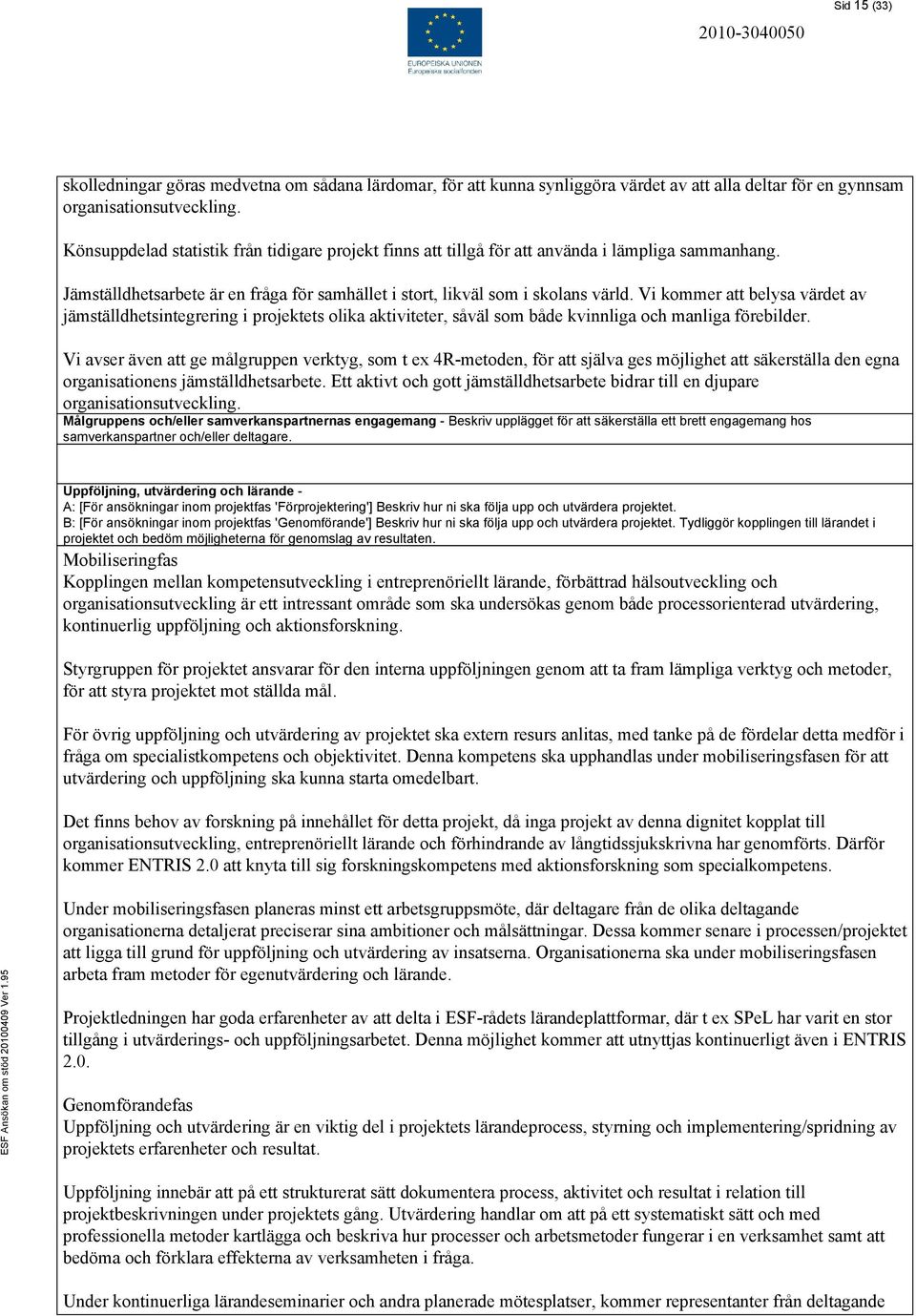 Vi kommer att belysa värdet av jämställdhetsintegrering i projektets olika aktiviteter, såväl som både kvinnliga och manliga förebilder.