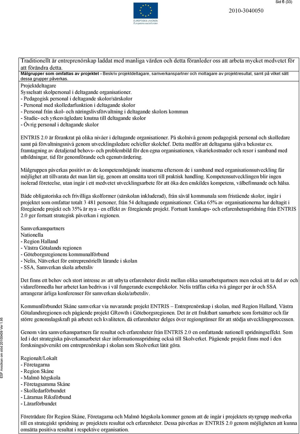 Projektdeltagare Sysselsatt skolpersonal i deltagande organisationer.
