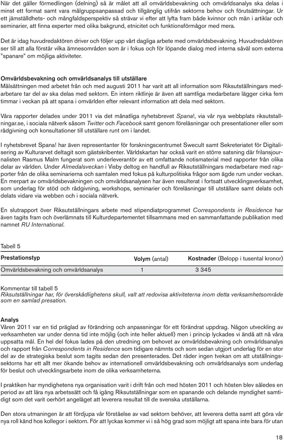 Ur ett jämställdhets- och mångfaldsperspektiv så strävar vi efter att lyfta fram både kvinnor och män i artiklar och seminarier, att finna experter med olika bakgrund, etnicitet och funktionsförmågor