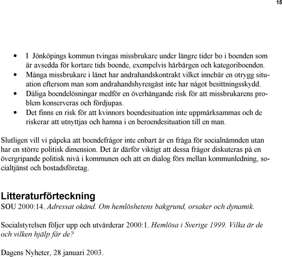 Dåliga boendelösningar medför en överhängande risk för att missbrukarens problem konserveras och fördjupas.