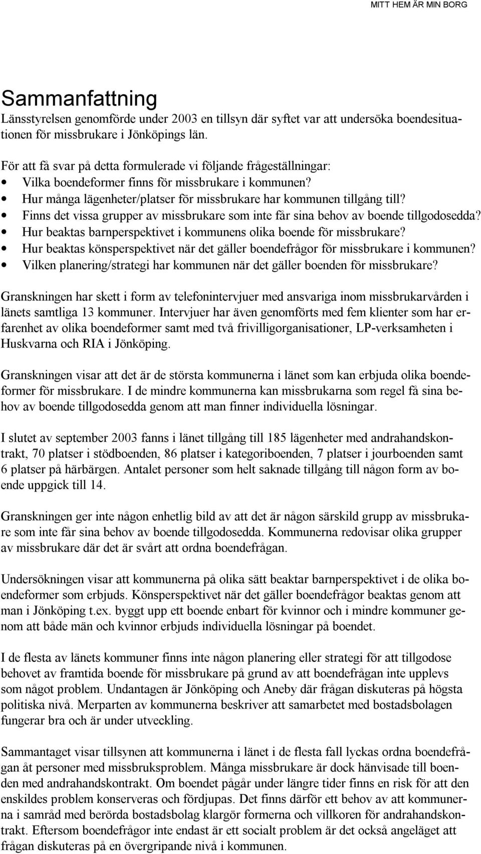 Finns det vissa grupper av missbrukare som inte får sina behov av boende tillgodosedda? Hur beaktas barnperspektivet i kommunens olika boende för missbrukare?