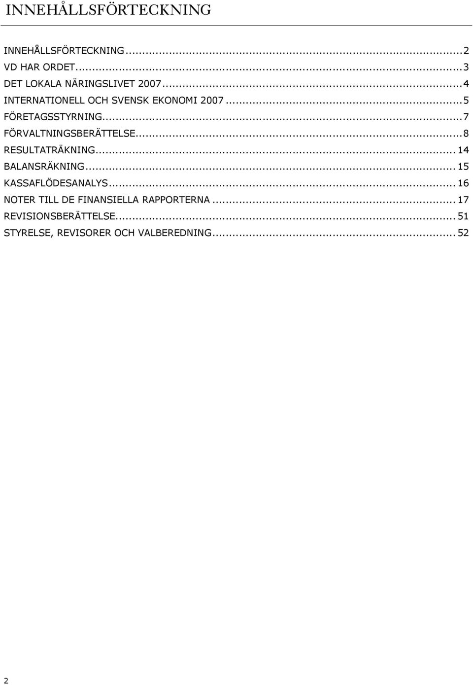 ..8 RESULTATRÄKNING... 14 BALANSRÄKNING... 15 KASSAFLÖDESANALYS.