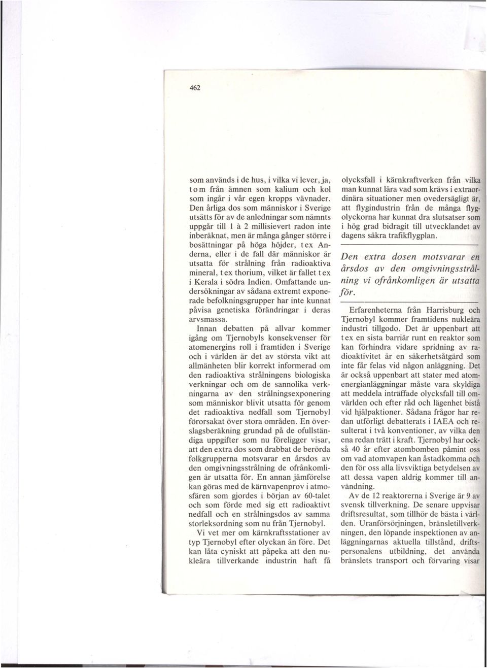 Anderna, eller i de fall där människor är utsatta för strålning från radioaktiva mineral, t ex thorium, vilket är fallet t ex i Kerala i södra Indien.