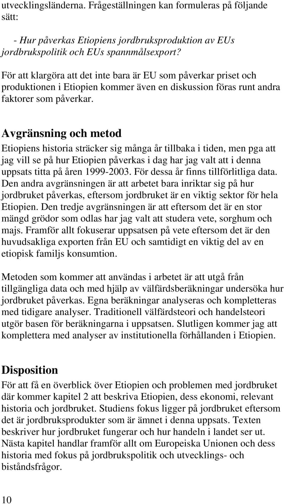 Avgränsning och metod Etiopiens historia sträcker sig många år tillbaka i tiden, men pga att jag vill se på hur Etiopien påverkas i dag har jag valt att i denna uppsats titta på åren 1999-2003.