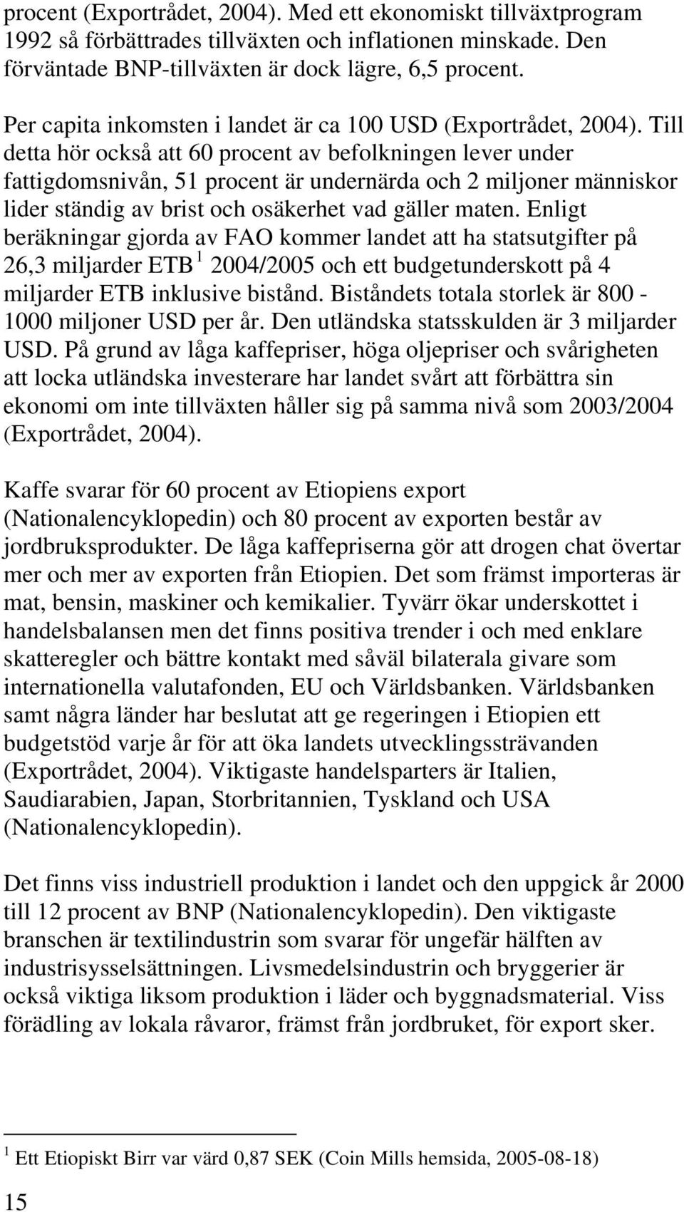 Till detta hör också att 60 procent av befolkningen lever under fattigdomsnivån, 51 procent är undernärda och 2 miljoner människor lider ständig av brist och osäkerhet vad gäller maten.