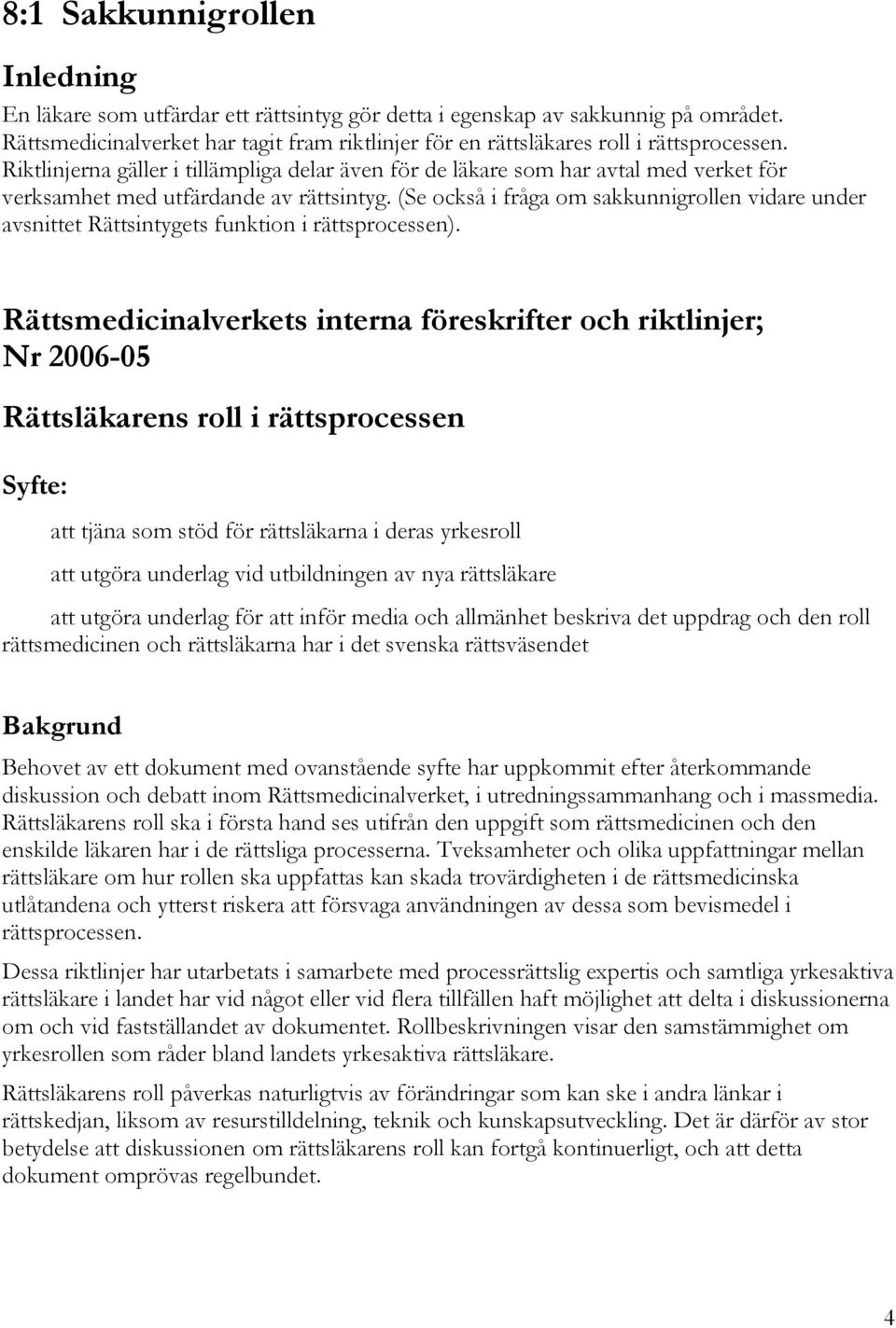 Riktlinjerna gäller i tillämpliga delar även för de läkare som har avtal med verket för verksamhet med utfärdande av rättsintyg.