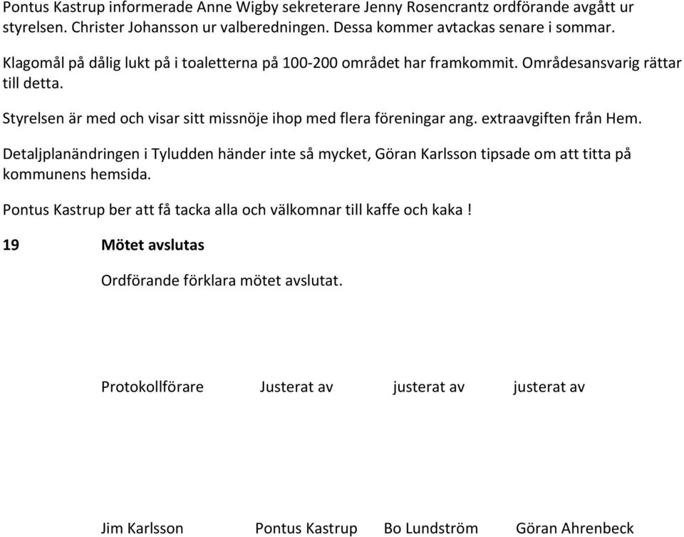 extraavgiften från Hem. Detaljplanändringen i Tyludden händer inte så mycket, Göran Karlsson tipsade om att titta på kommunens hemsida.