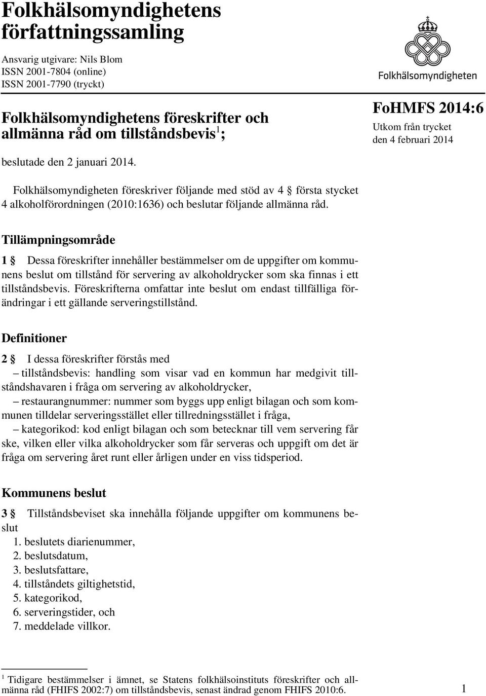 Folkhälsomyndigheten föreskriver följande med stöd av 4 första stycket 4 alkoholförordningen (2010:1636) och beslutar följande allmänna råd.