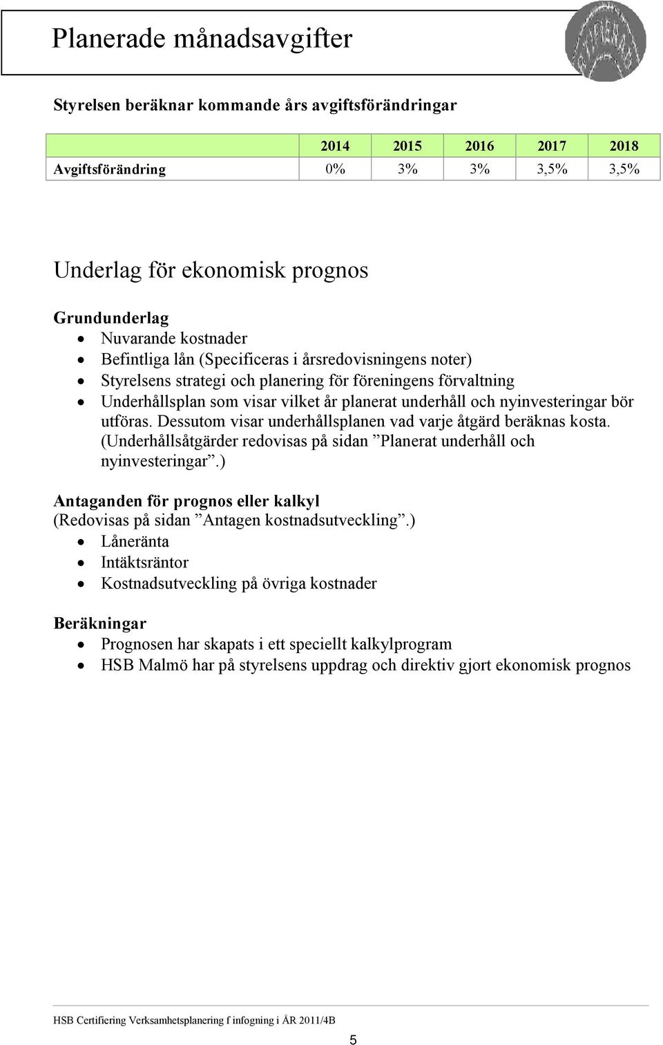 nyinvesteringar bör utföras. Dessutom visar underhållsplanen vad varje åtgärd beräknas kosta. (Underhållsåtgärder redovisas på sidan Planerat underhåll och nyinvesteringar.