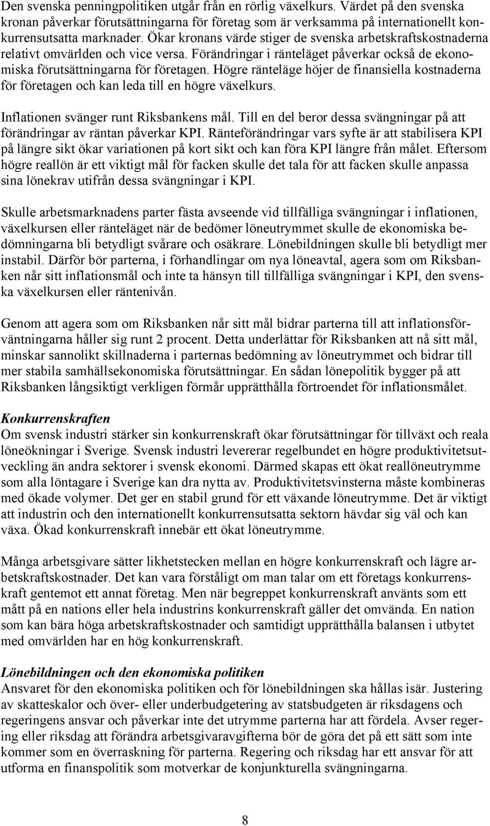 Högre ränteläge höjer de finansiella kostnaderna för företagen och kan leda till en högre växelkurs. Inflationen svänger runt Riksbankens mål.