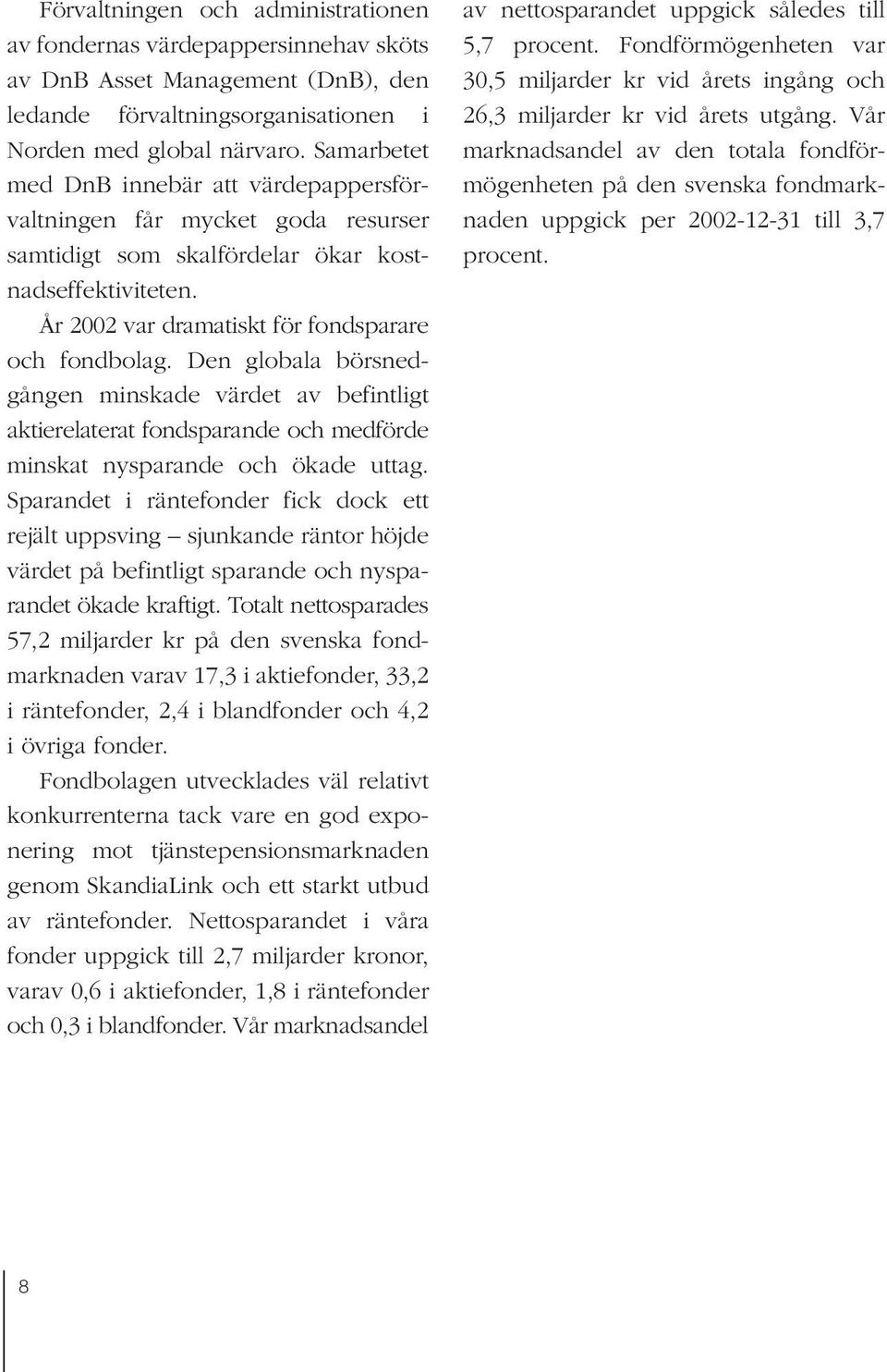 Den globala börsnedgången minskade värdet av befintligt aktierelaterat fondsparande och medförde minskat nysparande och ökade uttag.