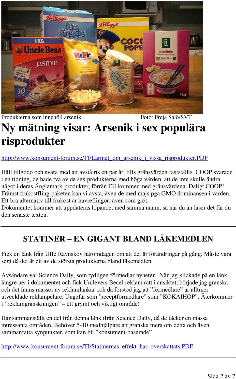 COOP svarade i en tidning, de hade två av de sex produkterna med höga värden, att de inte skulle ändra något i deras Änglamark-produkter, förrän EU kommer med gränsvärdena. Dåligt COOP!