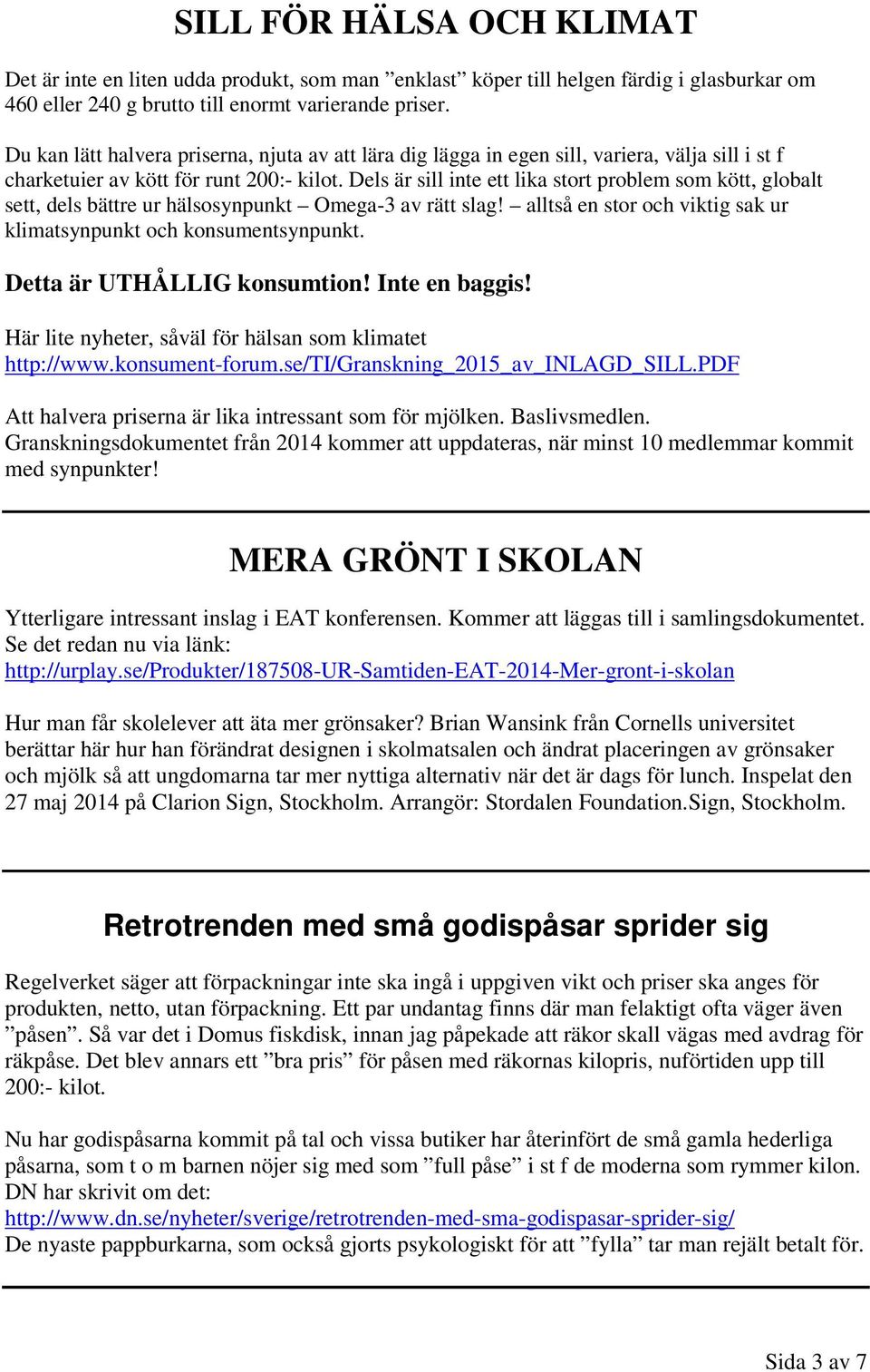 Dels är sill inte ett lika stort problem som kött, globalt sett, dels bättre ur hälsosynpunkt Omega-3 av rätt slag! alltså en stor och viktig sak ur klimatsynpunkt och konsumentsynpunkt.