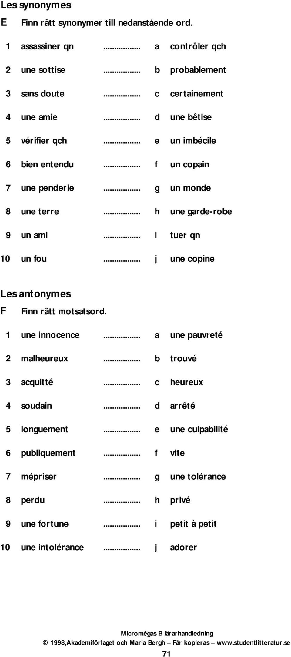 .. i tuer qn 10 un fou... j une copine Les antonymes F Finn rätt motsatsord. 1 une innocence... a une pauvreté 2 malheureux... b trouvé 3 acquitté... c heureux 4 soudain.