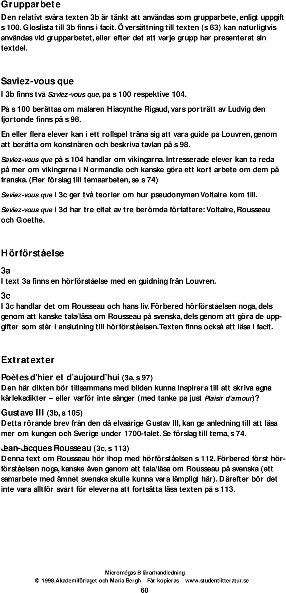 Saviez-vous que I 3b finns två Saviez-vous que, på s 100 respektive 104. På s 100 berättas om målaren Hiacynthe Rigaud, vars porträtt av Ludvig den fjortonde finns på s 98.