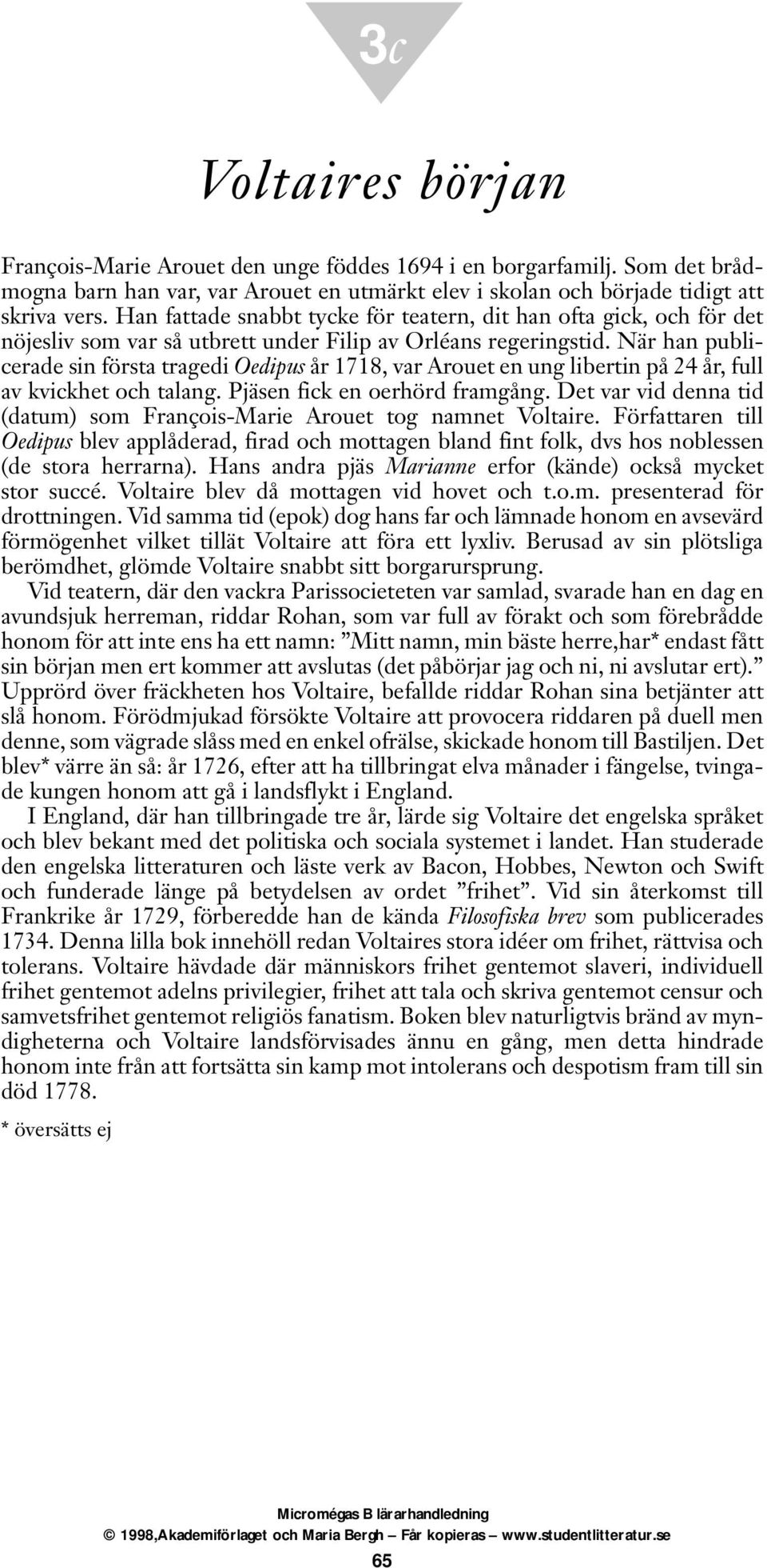 När han publicerade sin första tragedi Oedipus år 1718, var Arouet en ung libertin på 24 år, full av kvickhet och talang. Pjäsen fick en oerhörd framgång.