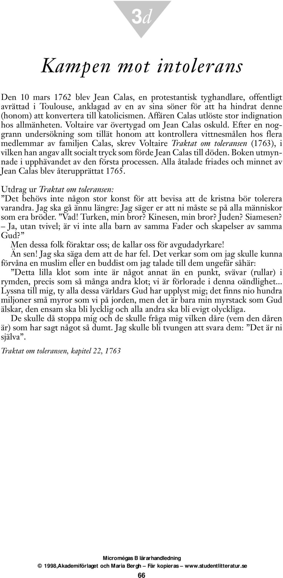 Efter en noggrann undersökning som tillät honom att kontrollera vittnesmålen hos flera medlemmar av familjen Calas, skrev Voltaire Traktat om toleransen (1763), i vilken han angav allt socialt tryck