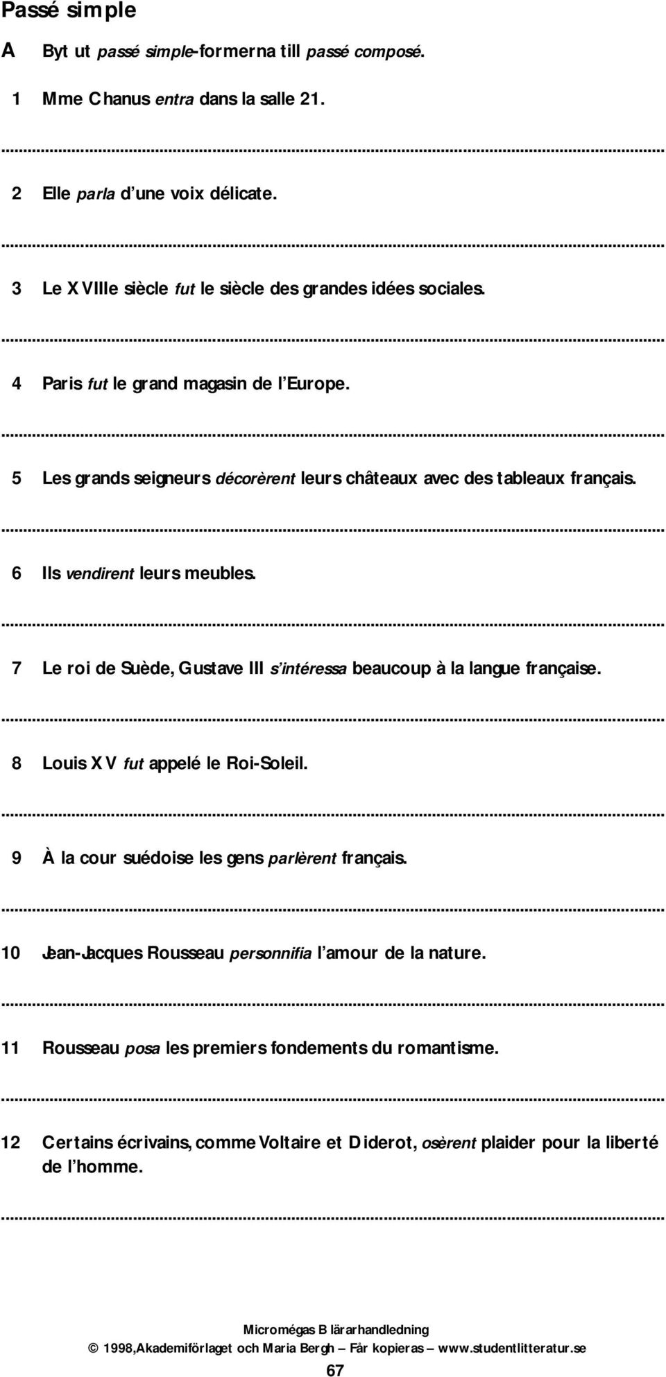 6 Ils vendirent leurs meubles. 7 Le roi de Suède, Gustave III s intéressa beaucoup à la langue française. 8 Louis XV fut appelé le Roi-Soleil.