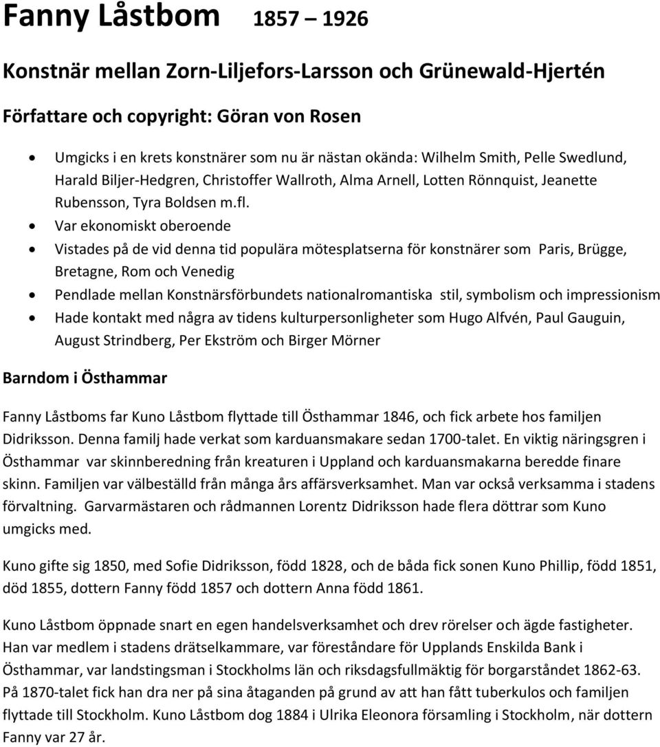 Var ekonomiskt oberoende Vistades på de vid denna tid populära mötesplatserna för konstnärer som Paris, Brügge, Bretagne, Rom och Venedig Pendlade mellan Konstnärsförbundets nationalromantiska stil,